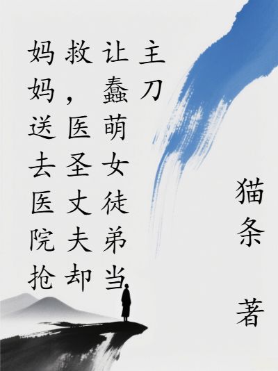 《妈妈送去医院抢救，医圣丈夫却让蠢萌女徒弟当主刀》安琪肖枫全本免费